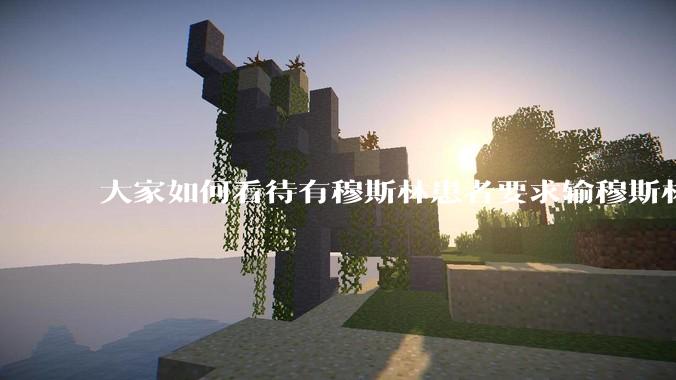 大家如何看待有穆斯林患者要求输穆斯林同胞的血液，即输“清真血”这个事？