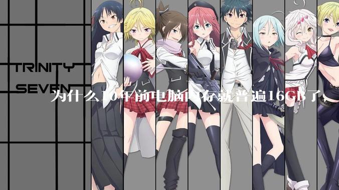 为什么10年前电脑内存就普遍16GB了，现在还是普遍16GB？